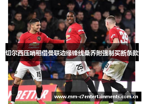 切尔西压哨租借曼联边缘锋线桑乔附强制买断条款
